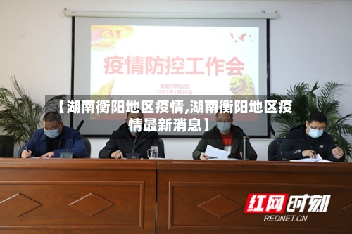【湖南衡阳地区疫情,湖南衡阳地区疫情最新消息】