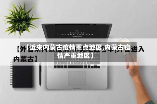【近来内蒙古疫情重点地区,内蒙古疫情严重地区】