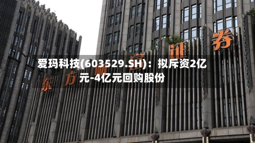 爱玛科技(603529.SH)：拟斥资2亿元-4亿元回购股份