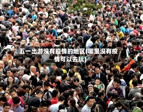 五一出游没有疫情的地区(哪里没有疫情可以去玩)-第3张图片
