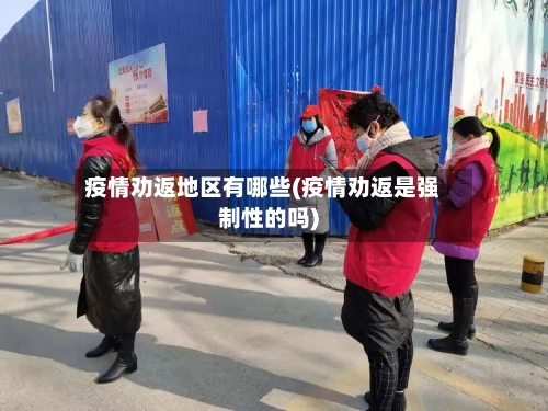 疫情劝返地区有哪些(疫情劝返是强制性的吗)-第2张图片