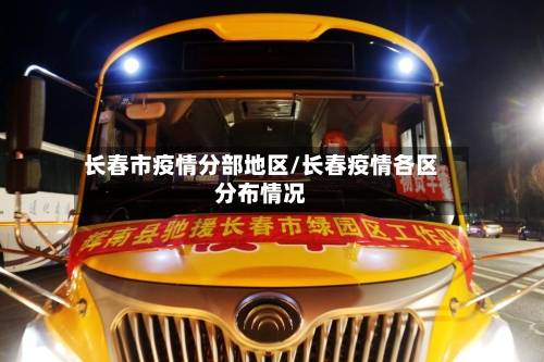长春市疫情分部地区/长春疫情各区分布情况